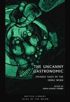 The Uncanny Gastronomic: Strange Tales of the Edible Weird