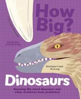 How Big? Dinosaurs, Amazing Life-Sized Dinosaurs and Other Creatures from Prehistory