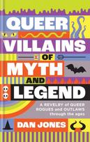 Queer Villains of Myth and Legend, A Revelry of Queer Rogues and Outlaws Through the Ages