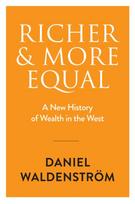 Richer and More Equal, A New History of Wealth in the West