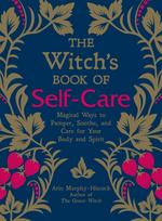 Witch's Book of Self-Care, Magical Ways to Pamper, Soothe, and Care for Your Body and Spirit