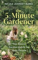 5-Minute Gardener, Year-Round Garden Habits for Busy People