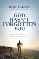 God Hasn't Forgotten You, 24 Remarkable Ways God Is Working in You and Through You