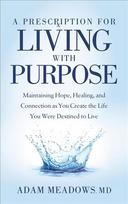 Prescription for Living with Purpose: Maintaining Hope, Healing and Connection as You Create the Life You Were Destined to Live