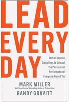 Lead Every Day, Three Essential Disciplines to Unleash the Passion and Performance of Everyone Around You