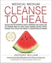 Medical Medium Cleanse to Heal, Healing Plans for Sufferers of Anxiety, Depression, Acne, Eczema, Lyme, Gut Problems, Brain Fog, Weight Issues, Migraines, Bloating, Vertigo, Psoriasis, Cysts, Fatigue, PCOS, Fibroids, UTI, Endometriosis & Autoimmune