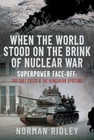 When The World Stood on the Brink of Nuclear War, Superpower Face-off: The Suez Crisis and the Hungarian Uprising