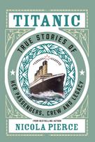 Titanic, True Stories of her Passengers, Crew and Legacy