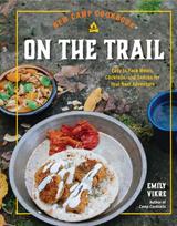 New Camp Cookbook On the Trail, Easy-to-Pack Meals, Cocktails, and Snacks for Your Next Adventure