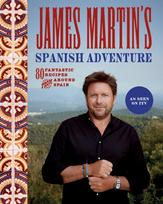 James Martin's Spanish Adventure, 80 Fantastic Recipes From Around Spain