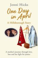 One Day in April - A Hillsborough Story, A mother's journey through love, loss and her fight for justice