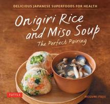 Onigiri Rice and Miso Soup - The Perfect Pairing, Delicious Japanese Superfoods for Health (With 100 Homestyle Recipes)