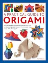 Origami, A Practical Guide to, 80 amazing paperfolding projects, designed by the world’s leading origamists, and shown step by step in over 1500 photographs