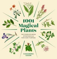 1001 Magical Plants, The Complete Book of Botanicals for Every Purpose