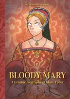 Bloody Mary, A Graphic Biography of Mary Tudor