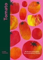 Tomato, 80 Recipes Celebrating the Extraordinary Tomato