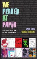 We Peaked at Paper: An Oral History of British Zines, We Peaked at Paper: An Oral History of British Zines