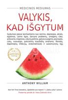 Valykis, kad išgytum. Medicinos mediumas - Anthony William