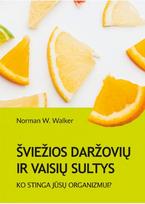 Šviežios vaisių ir daržovių sultys. Ko stinga jūsų organizmui? - Norman W. Walker