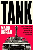 Tank, The 10 War Machines That Changed the World and the Remarkable Men Behind Them