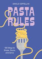 Pasta Rules, 100 Ways to Shape, Sauce, and Serve