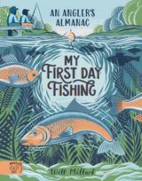 My First Day Fishing, An Angler's Almanac; with a foreword from Jeremy Wade
