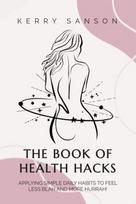 BOOK OF HEALTH HACKS, Applying Simple Daily Habits To Feel Less Blah And More Hurrah!