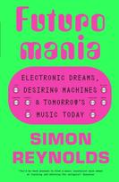 Futuromania, Electronic Dreams, Desiring Machines and Tomorrow’s Music Today