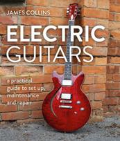 Electric Guitars, A Practical Guide to Set Up, Maintenance and Repair