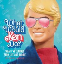 What Would Ken Do?, What I’ve Learned from Life and Barbie