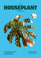 Houseplant Handbook, A Beginner’s Guide to Caring for Houseplants