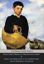 Baron Trump Novels, Baron Trump's Marvelous Underground Journey & Travels and Adventures of Little Baron Trump and His Wonderful Dog Bulger