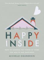 Happy Inside, How to harness the power of home for health and happiness