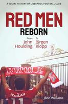 Red Men Reborn!, A Social History of Liverpool Football Club from John Houlding to Jurgen Klopp