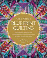 Anna Maria's Blueprint Quilting, Explore Color, Pattern, and Technique with 16 Joyful Projects from 4 Simple Design Structures