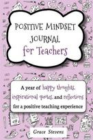 Positive Mindset Journal For Teachers: A Year of Happy Thoughts, Inspirational Quotes, and Reflections for a Positive Teaching Experience (Teacher Gift Edition, Heart & Flowers Graphics)