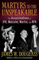 Martyrs to the Unspeakable: The Assassinations of Jfk, Malcolm, Martin, and Rfk