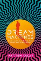 Dream Machines, Electronic Music in Britain From Doctor Who to Acid House
