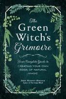Green Witch's Grimoire, Your Complete Guide to Creating Your Own Book of Natural Magic