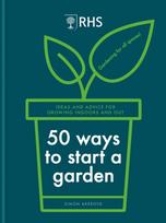 RHS 50 Ways to Start a Garden, Ideas and Inspiration for Growing Indoors and Out