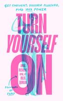 Turn Yourself On, Get Confident, Discover Pleasure, Find Your Power