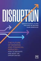 Disruption, The future of banking and financial services - how to navigate and seize the opportunities