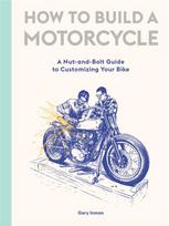 How to Build a Motorcycle, A Nut-and-Bolt Guide to Customizing Your Bike