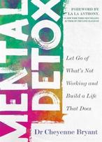 Mental Detox: Let Go of Whats Not Working and Build a Life That Does