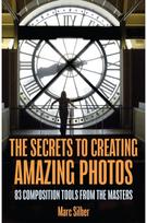 Secrets to Amazing Photo Composition: 83 Composition Tools from the Masters (Photography Book) from the Masters (Photography Book)