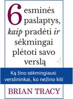 6 esminės paslaptys, kaip pradėti sėkmingai plėtoti savo verslą - Brian Tracy