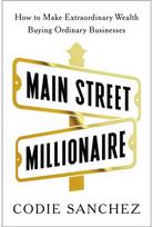 Main Street Millionaire: How to Make Extraordinary Wealth Buying Ordinary Businesses