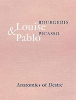 Louise Bourgeois & Pablo Picasso: Anatomies of Desire: Anatomies of Desire, Louise Bourgeois & Pablo Picasso: Anatomies of Desire: Anatomies of Desire