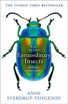 Extraordinary Insects, Weird. Wonderful. Indispensable. the Ones Who Run Our World.