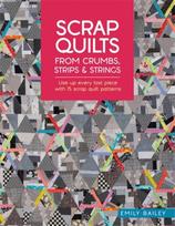 Scrap Quilts from Crumbs, Strips and Strings, Use Up Every Last Piece with 15 Scrap Quilt Patterns